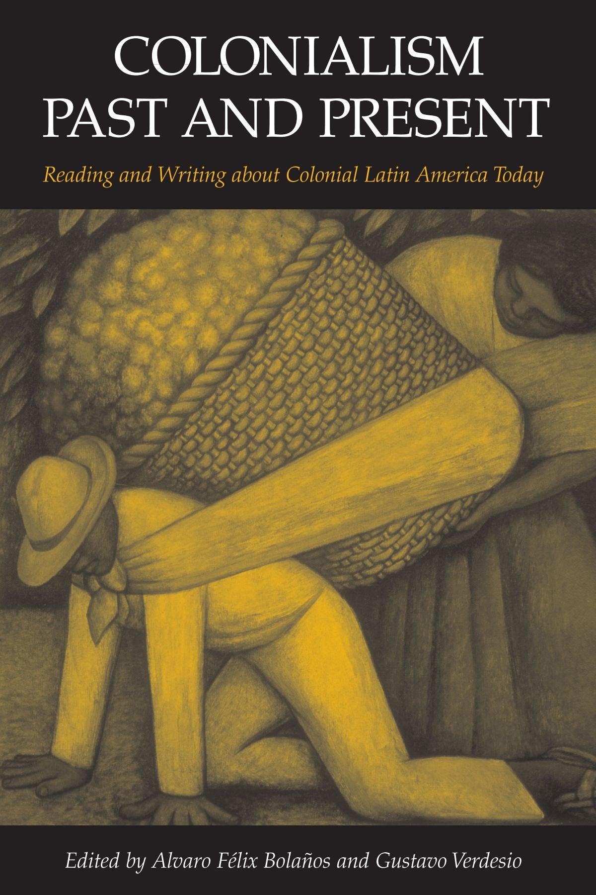 Colonialism Past and Present: Reading and Writing About Colonial Latin America Today (Suny Series in Latin American and Iberian Thought and Culture)