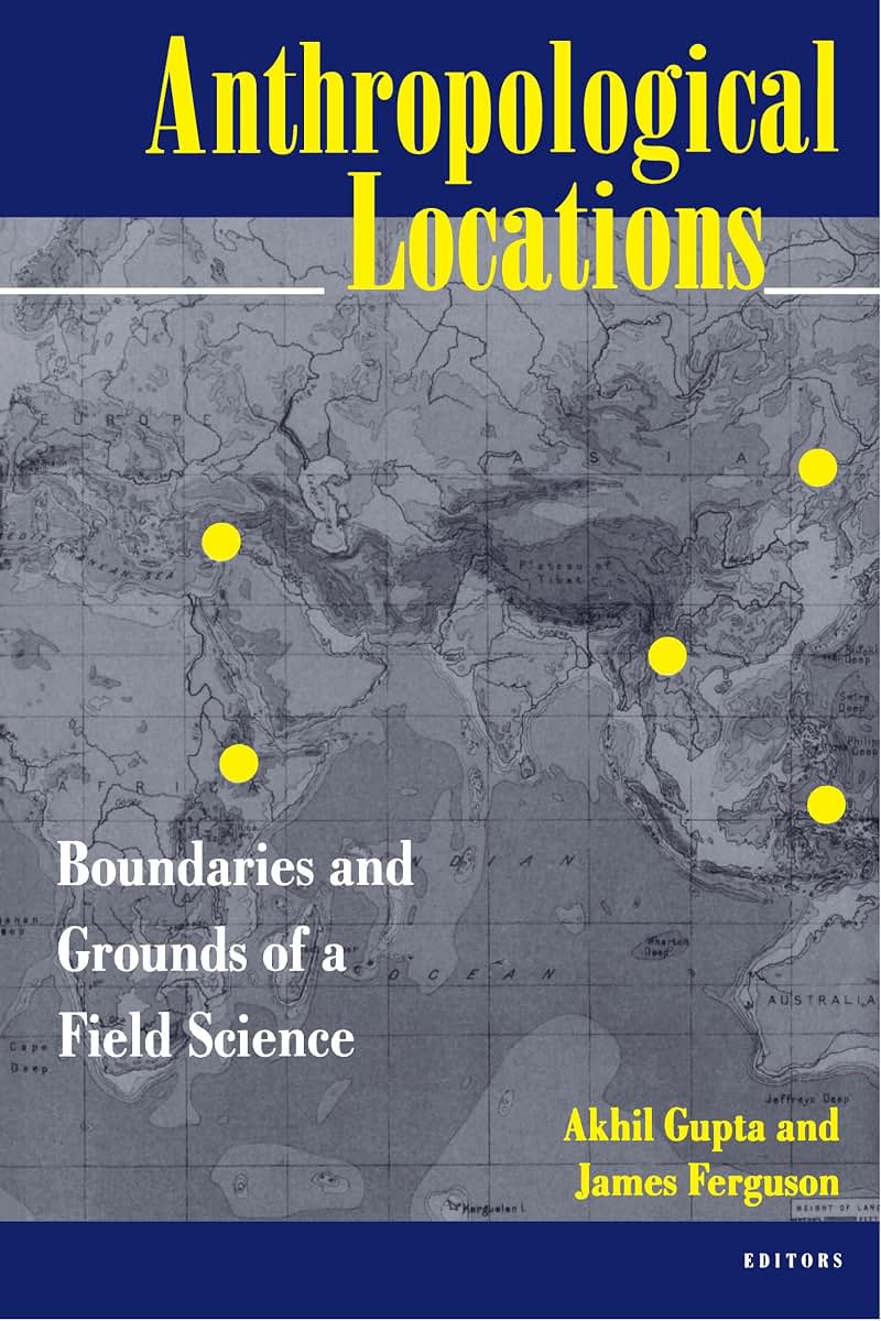 Anthropological Locations: Boundaries and Grounds of a Field