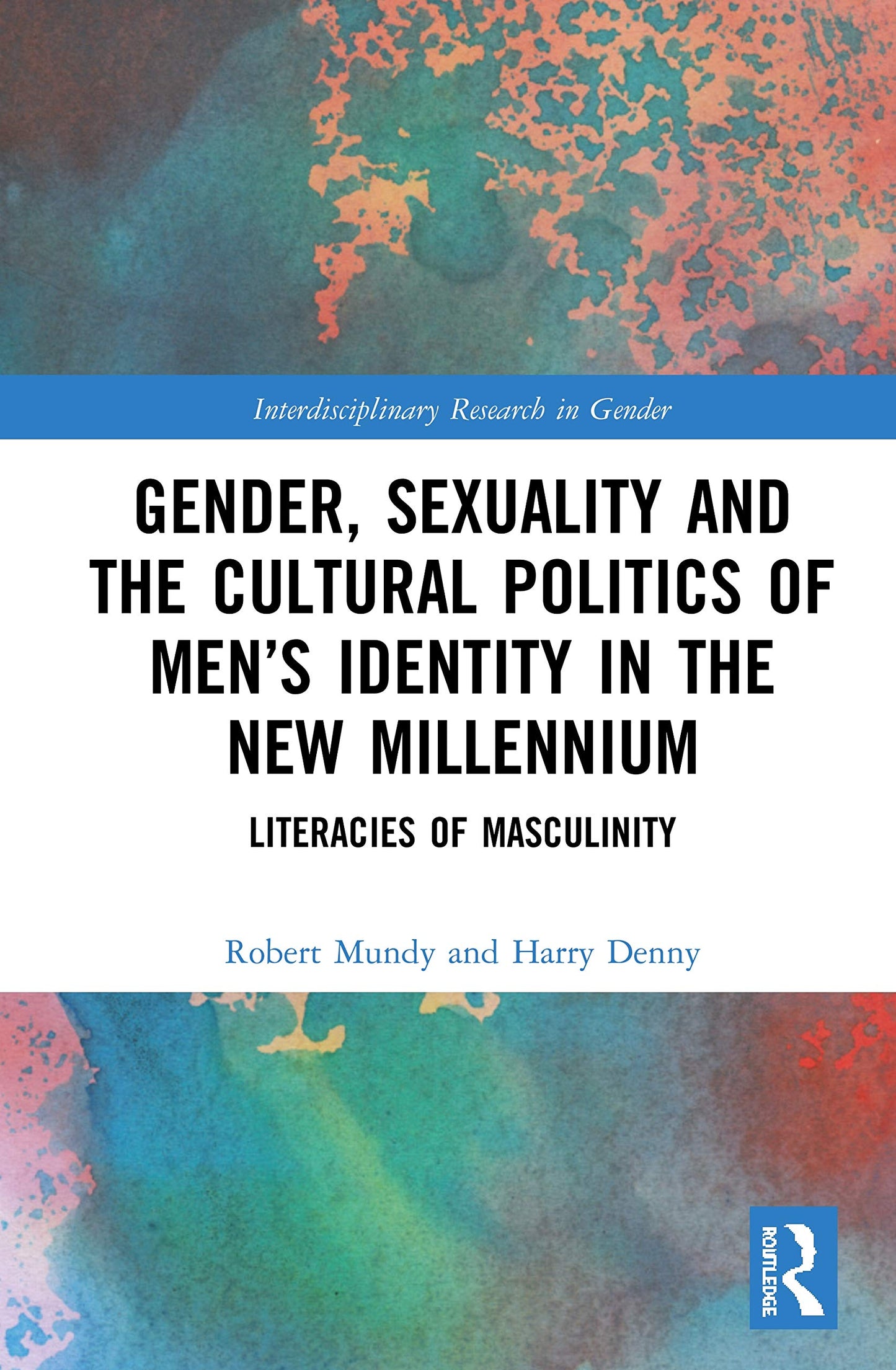 Gender, Sexuality, and the Cultural Politics of Mens Identity: Literacies of Masculinity (Interdisciplinary Research in Gender)