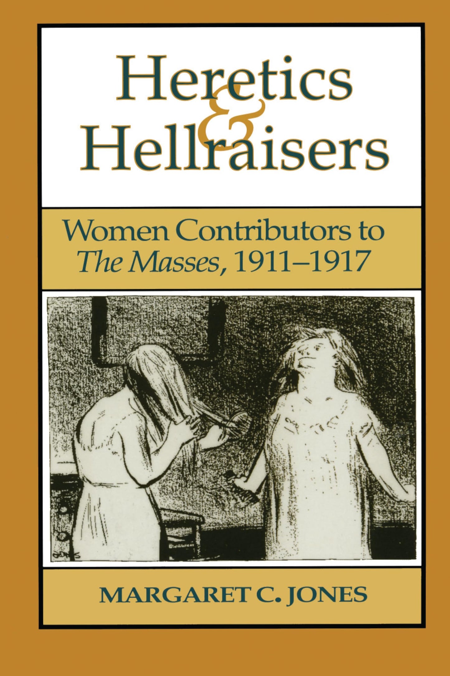 Heretics and Hellraisers: Women Contributors to The Masses, 1911-1917 (American Studies Series)