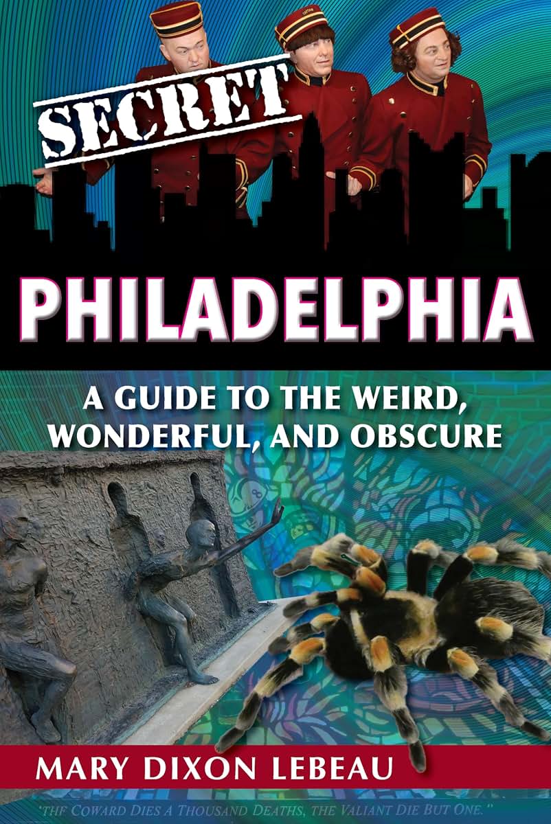 Secret Philadelphia: A Guide to the Weird, Wonderful, and Obscure