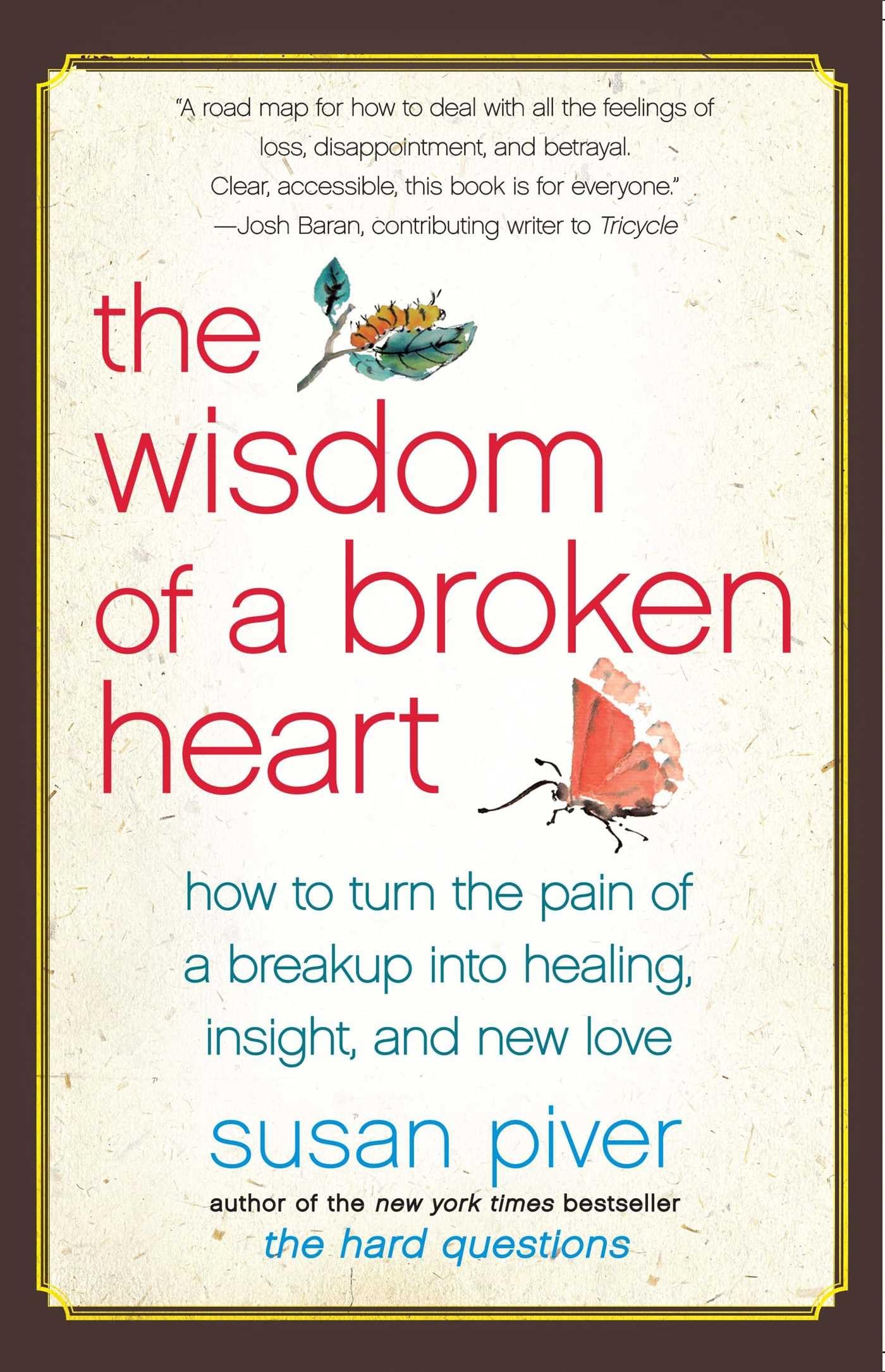 The Wisdom of a Broken Heart: How to Turn the Pain of a Breakup into Healing, Insight, and New Love