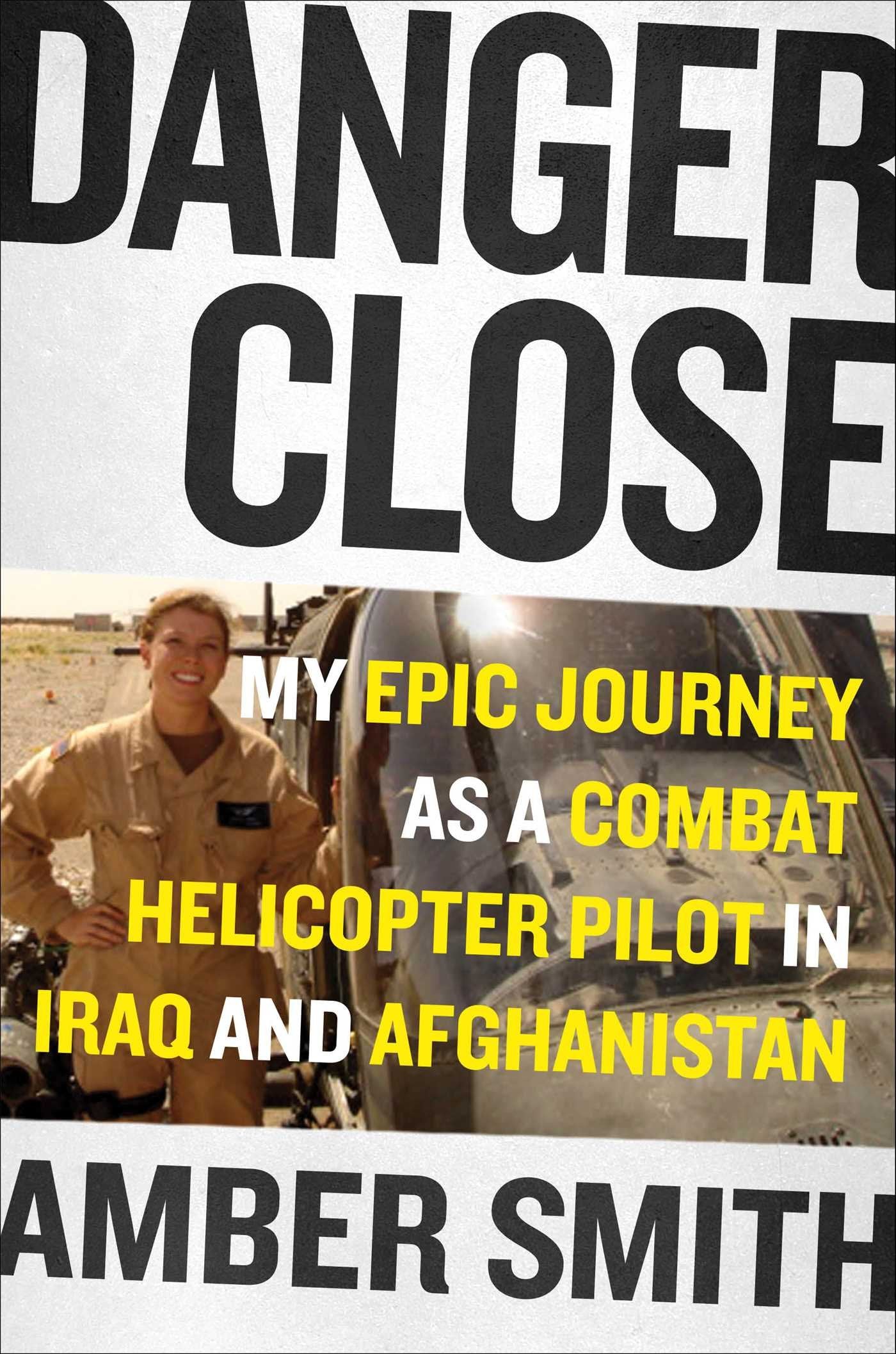 Danger Close: My Epic Journey as a Combat Helicopter Pilot in Iraq and Afghanistan
