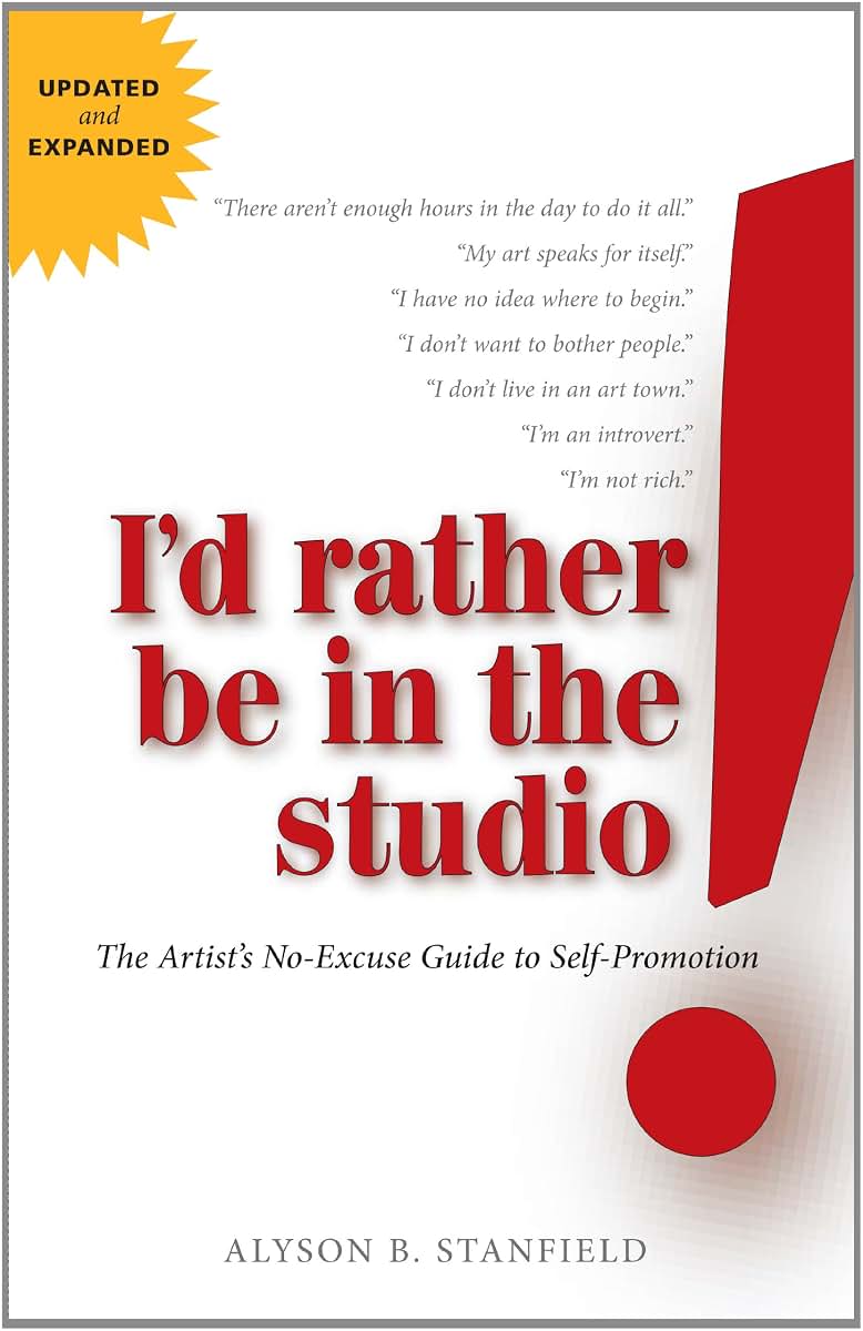 I'd Rather Be in the Studio: The Artist's No-Excuse Guide to Self-Promotion