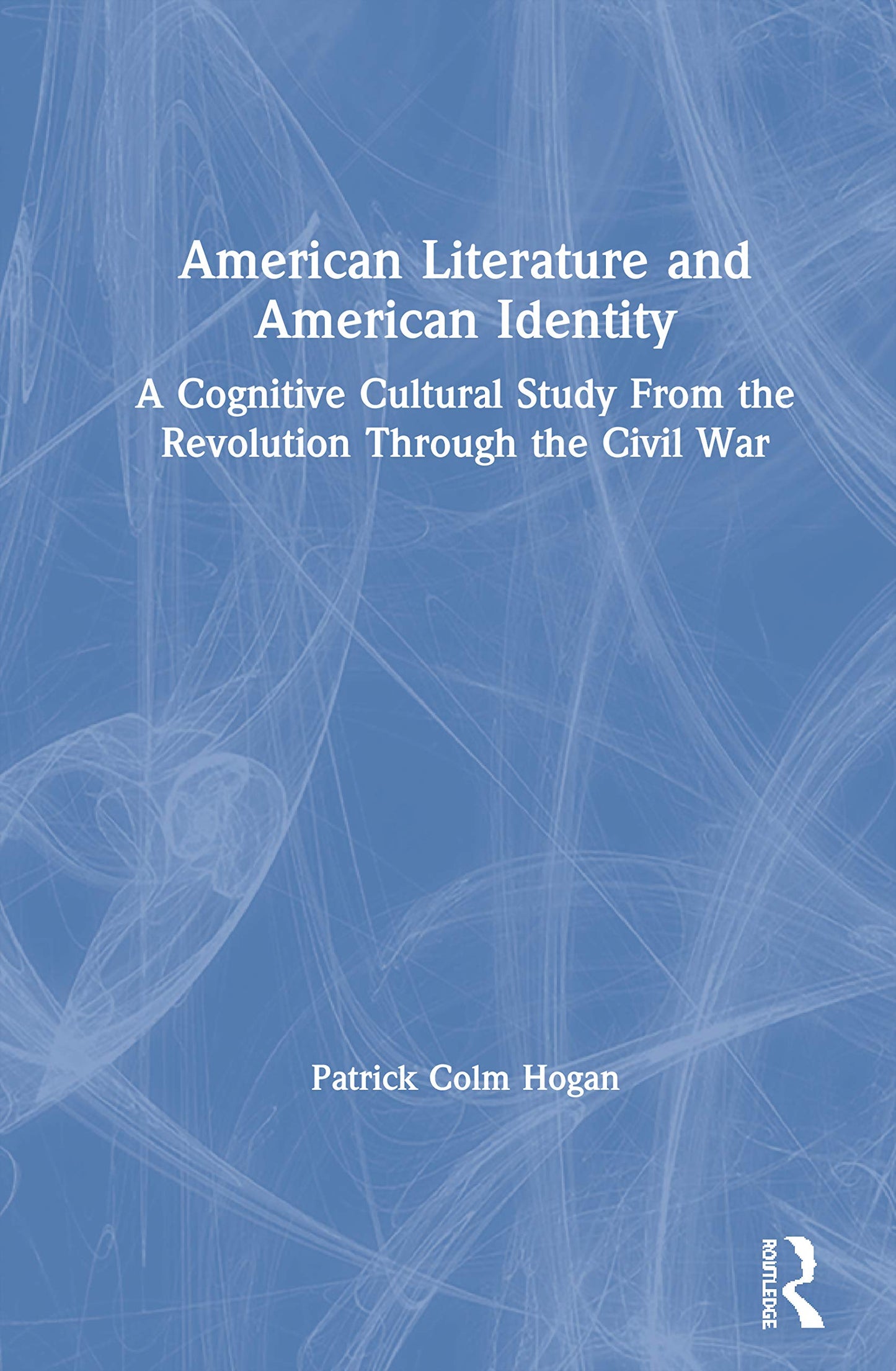 American Literature and American Identity: A Cognitive Cultural Study From the Revolution Through the Civil War
