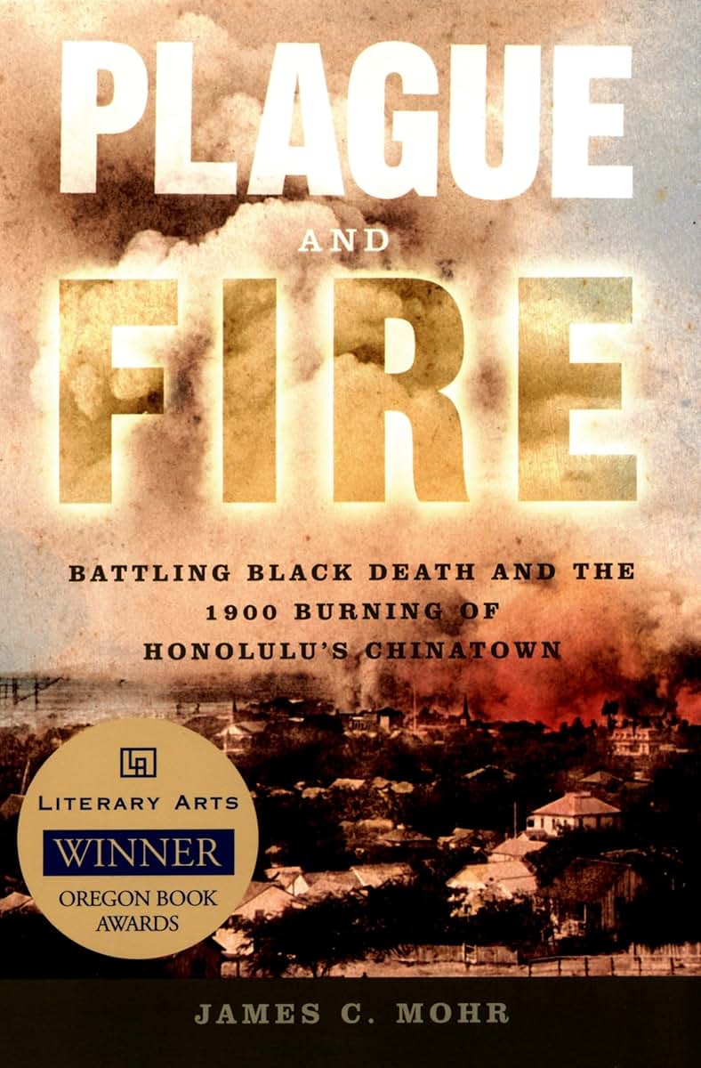 Plague and Fire: Battling Black Death and the 1900 Burning of Honolulu's Chinatown