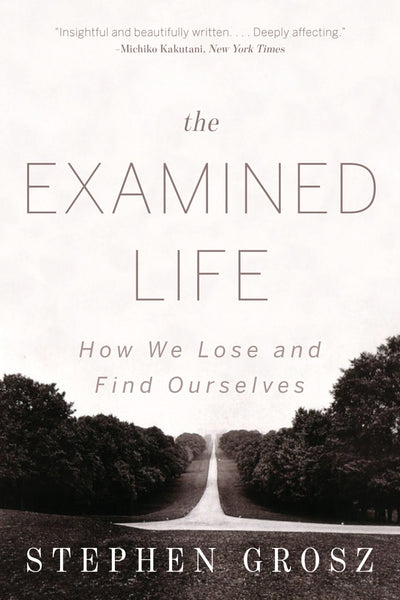 The Examined Life: How We Lose and Find Ourselves
