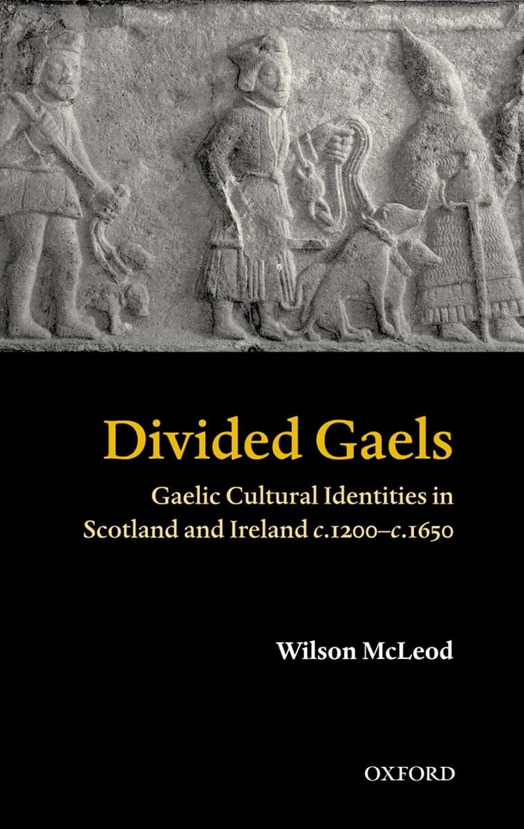 Divided Gaels: Gaelic Cultural Identities in Scotland and Ireland c.1200-c.1650