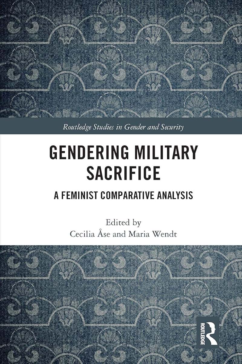 Gendering Military Sacrifice: A Feminist Comparative Analysis (Routledge Studies in Gender and Security)