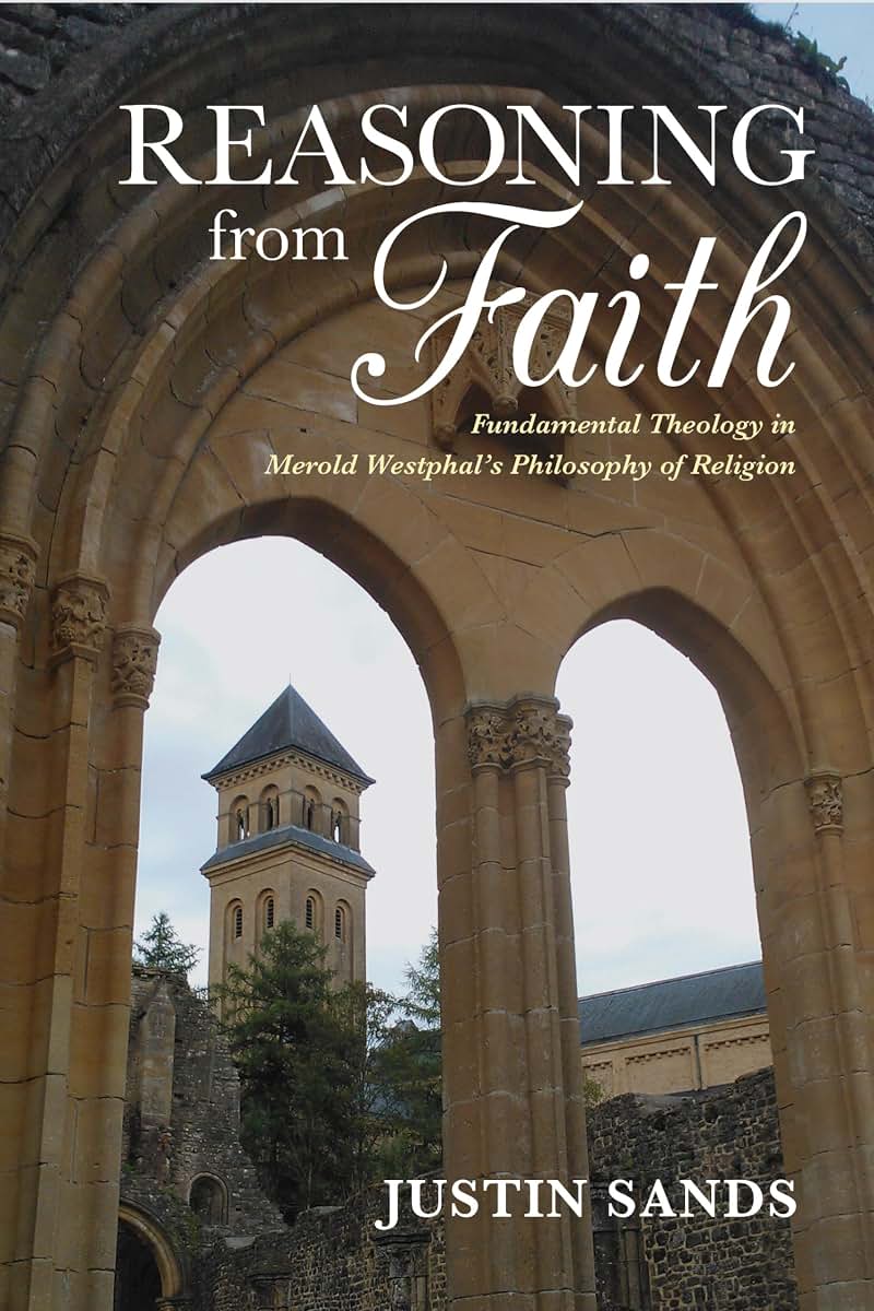 Reasoning from Faith: Fundamental Theology in Merold Westphal's Philosophy of Religion