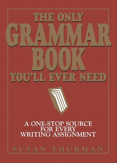 The Only Grammar Book You'll Ever Need: A One-Stop Source for Every Writing Assignment