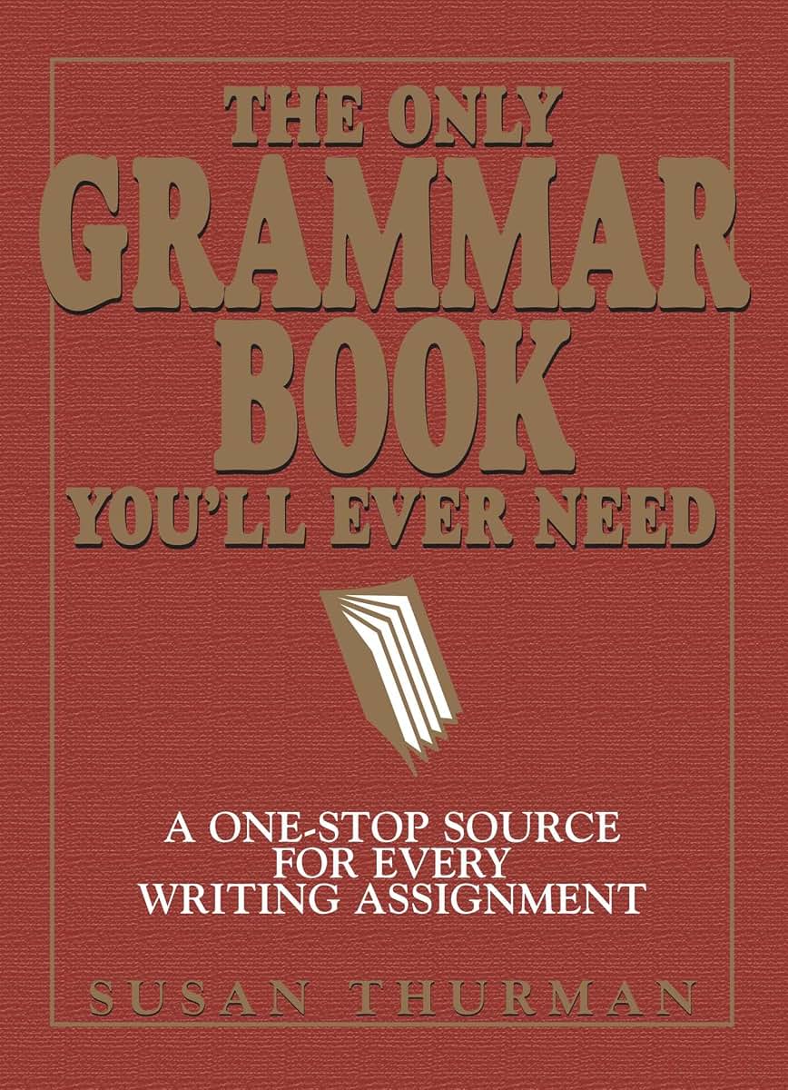 The Only Grammar Book You'll Ever Need: A One-Stop Source for Every Writing Assignment