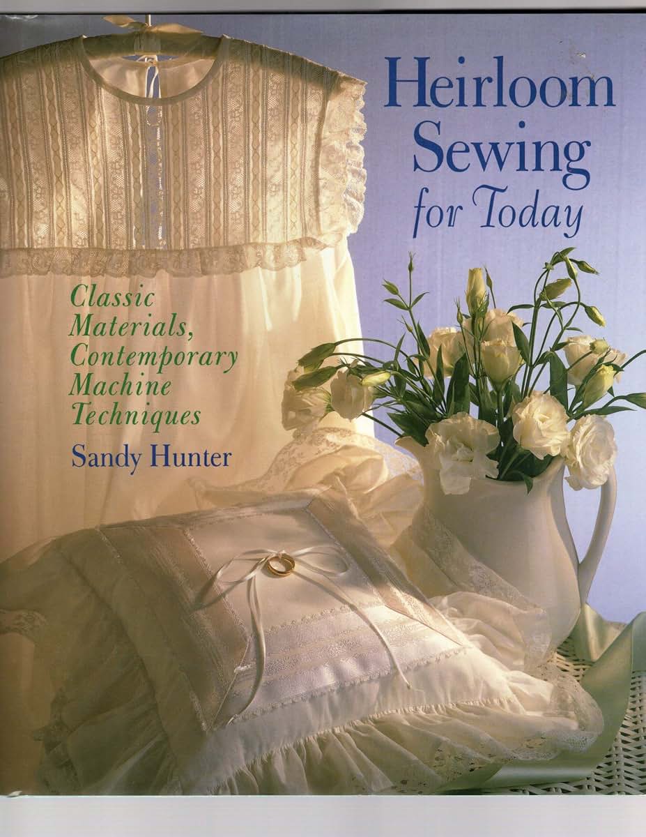 Heirloom Sewing for Today: Classic Materials, Contemporary Machine Techniques