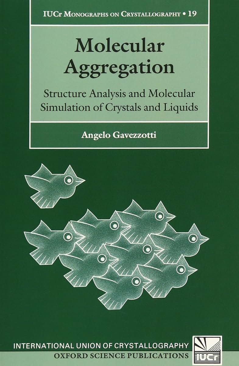 Molecular Aggregation: Structure Analysis and Molecular Simulation of Crystals and Liquids (International Union of Crystallography Monographs on Crystallography)