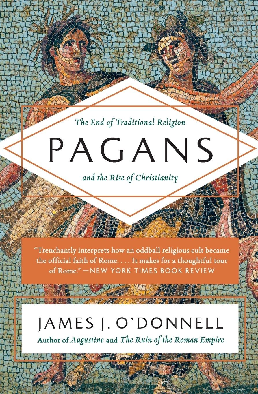 Pagans: The End of Traditional Religion and the Rise of Christianity