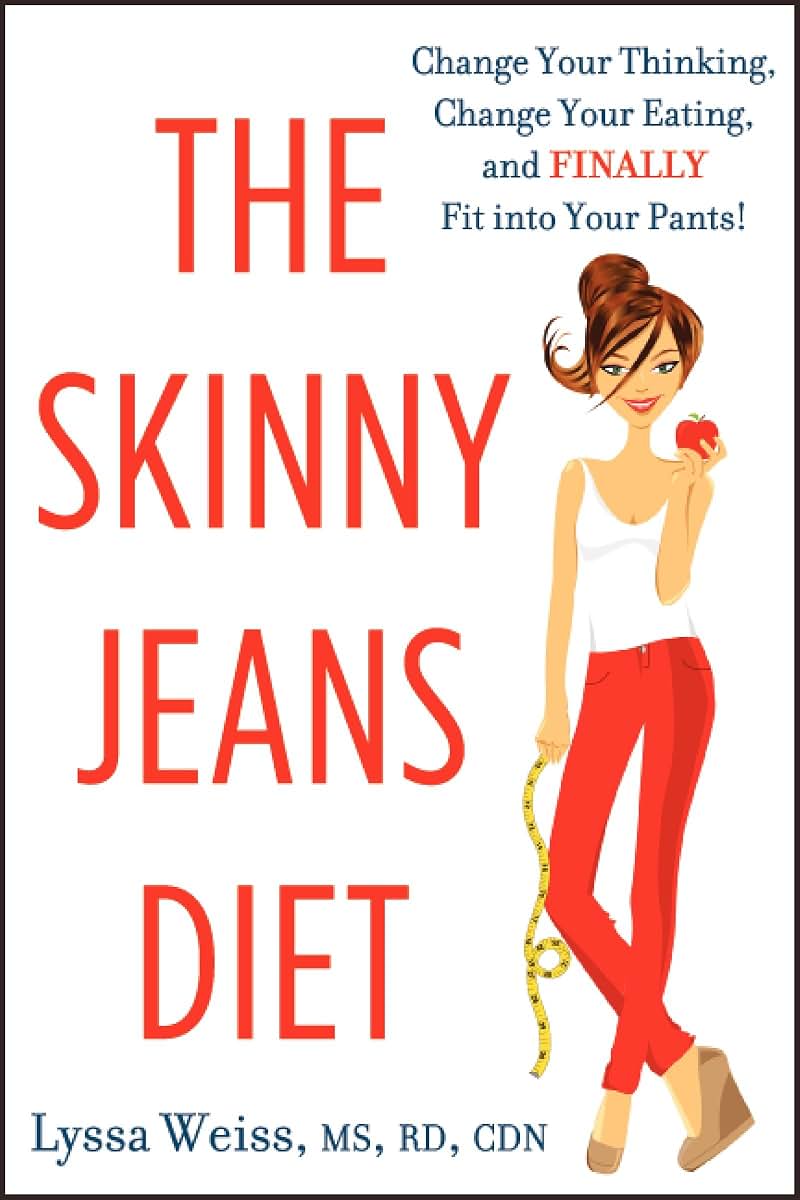 The Skinny Jeans Diet: Change Your Thinking, Change Your Eating, and Finally Fit into Your Pants!