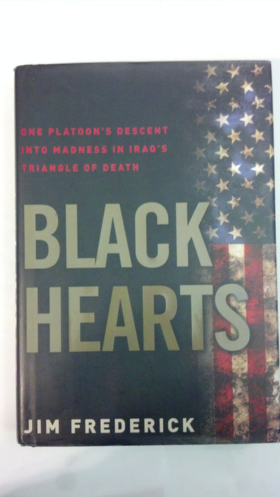 Black Hearts: One Platoon's Descent into Madness in Iraq's Triangle of Death