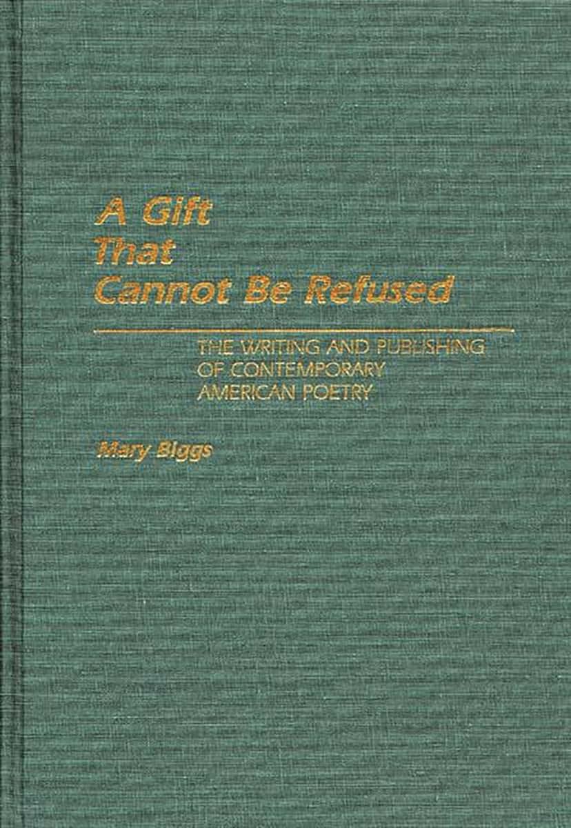 A Gift That Cannot Be Refused: The Writing and Publishing of Contemporary American Poetry (Contributions to the Study of World Literature)