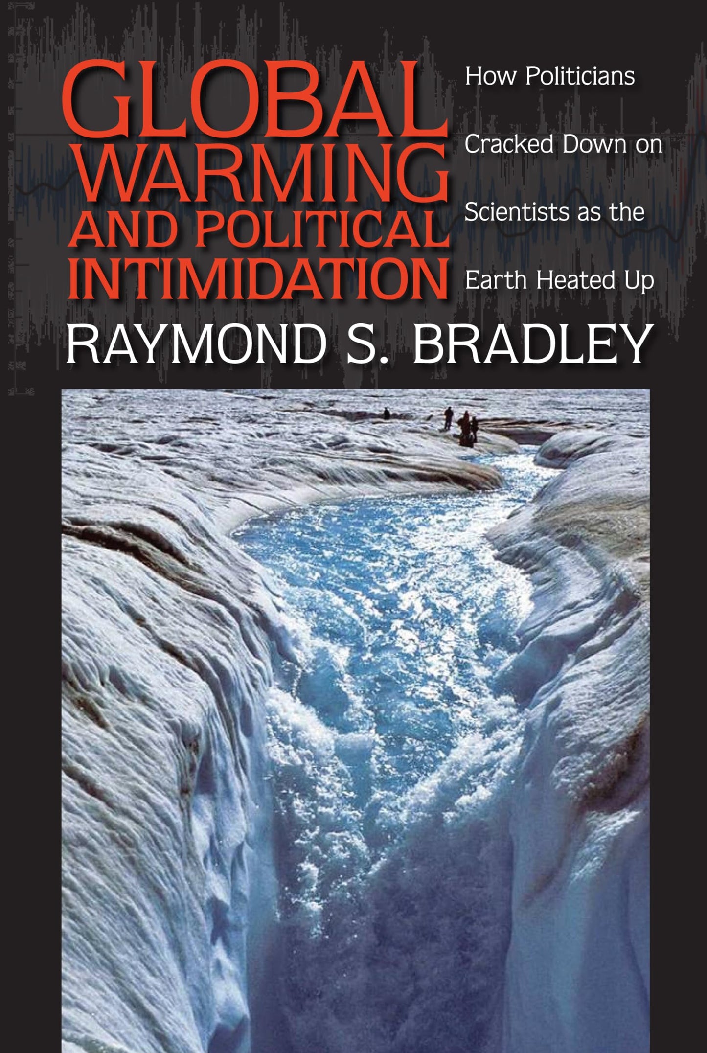 Global Warming and Political Intimidation: How Politicians Cracked Down on Scientists as the Earth Heated Up