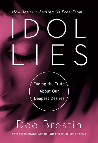 Idol Lies: Facing the Truth About Our Deepest Desires