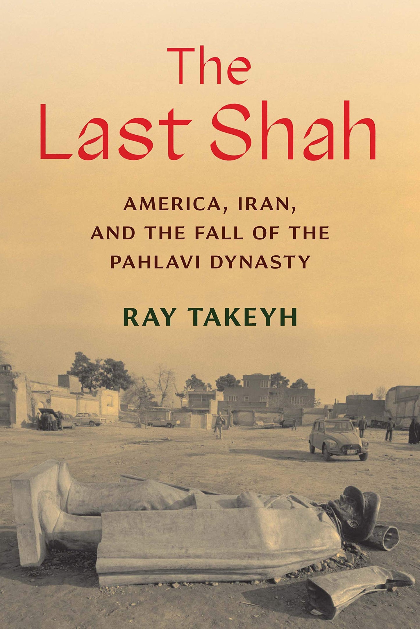 The Last Shah: America, Iran, and the Fall of the Pahlavi Dy