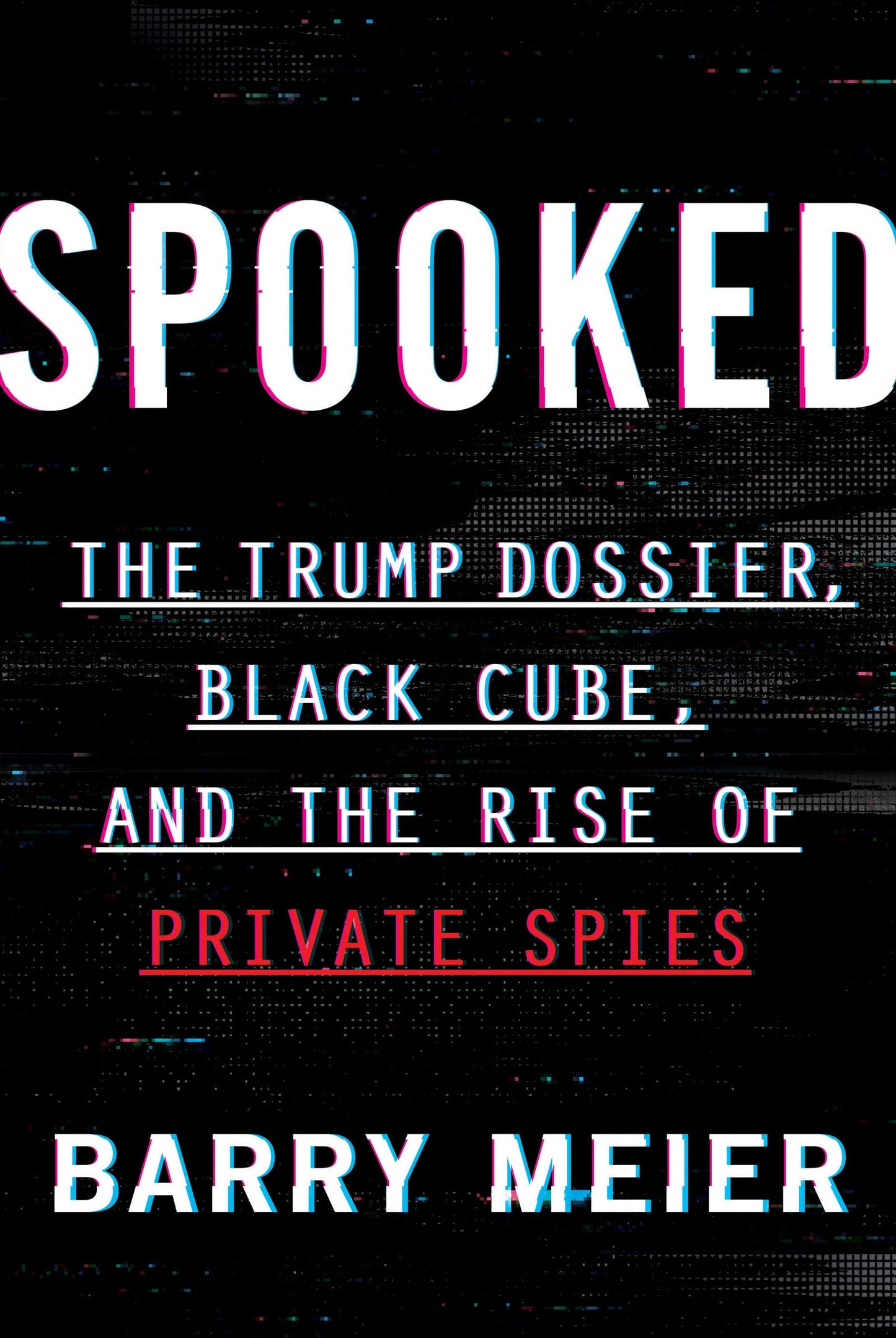 Spooked: The Trump Dossier, Black Cube, and the Rise of Priv