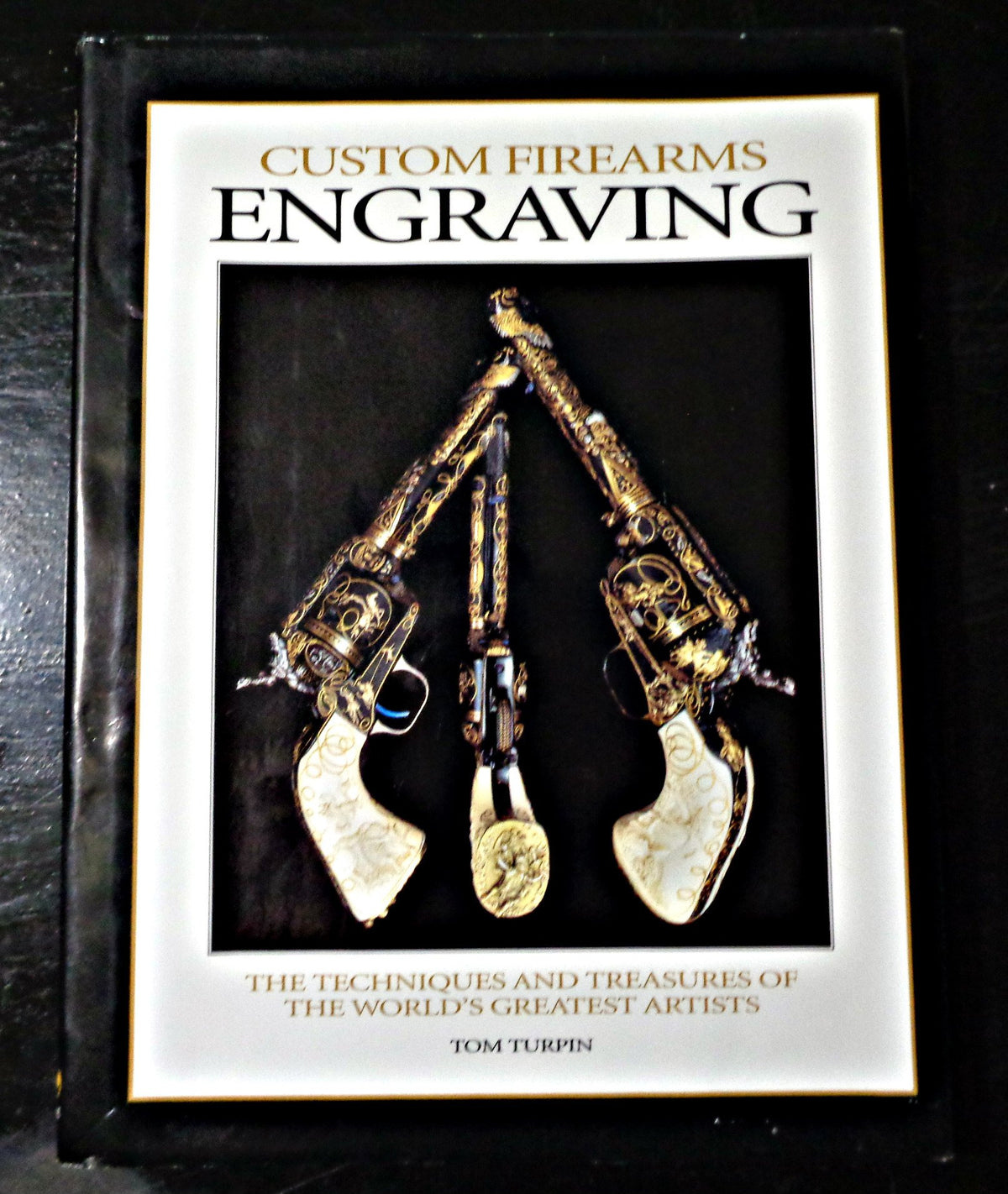 Custom Firearms Engraving: The Techniques and Treasures of the World's Greatest Artists