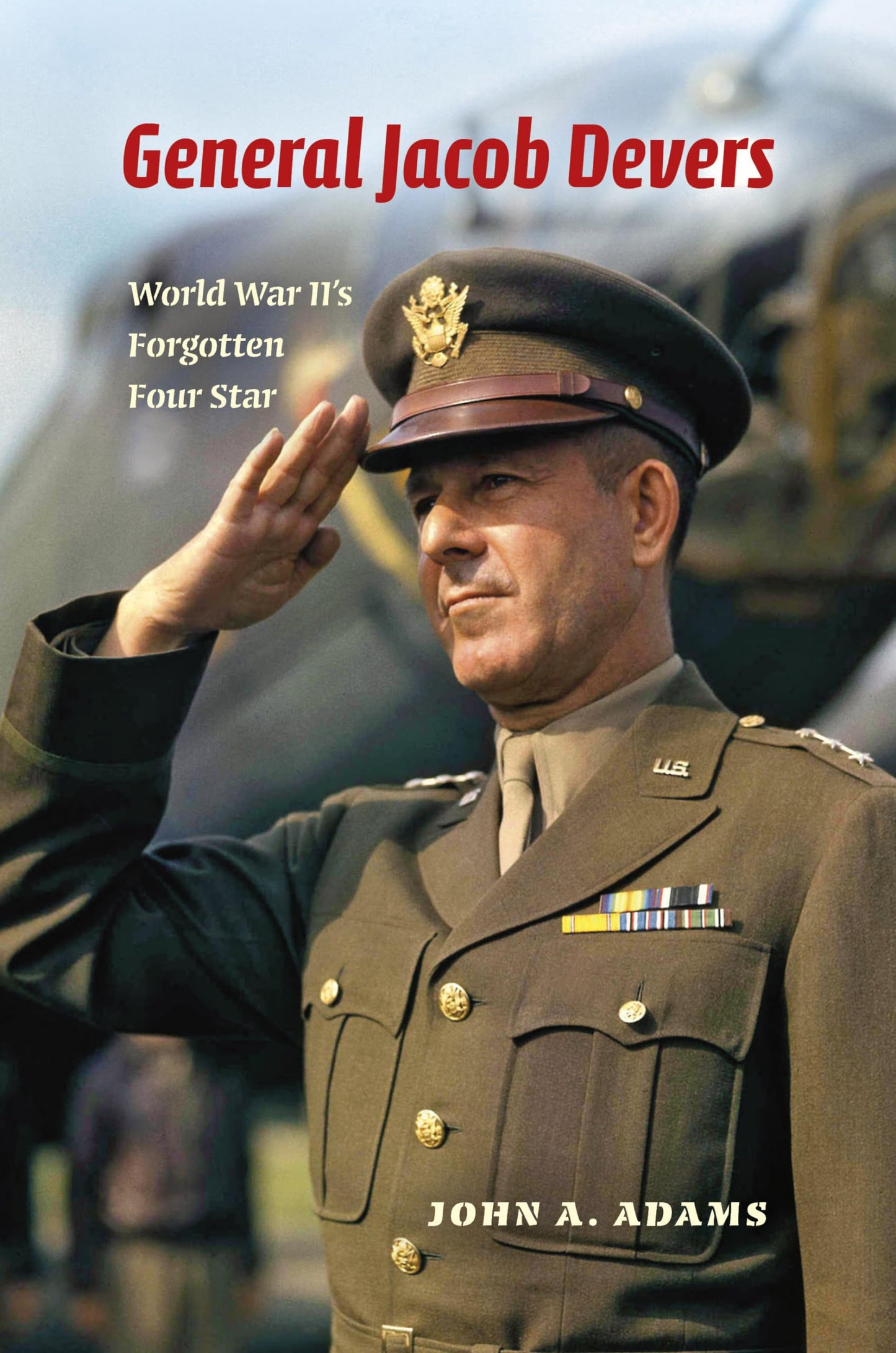 General Jacob Devers: World War II's Forgotten Four Star