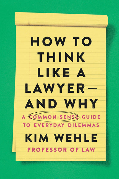 How to Think Like a Lawyer--and Why: A Common-Sense Guide to Everyday Dilemmas (Legal Expert Series)