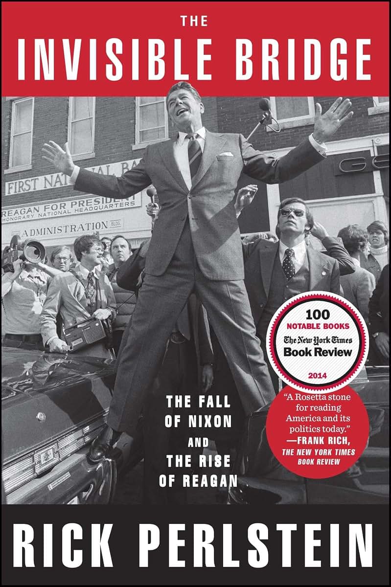 The Invisible Bridge: The Fall of Nixon and the Rise of Reagan