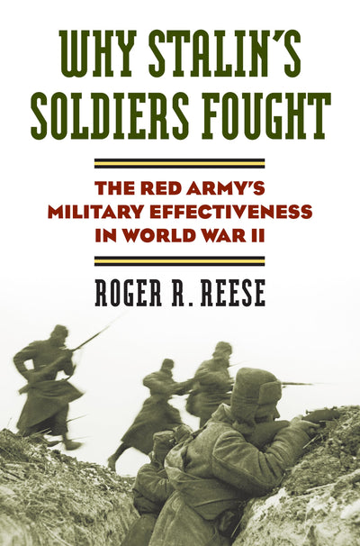 Why Stalin's Soldiers Fought: The Red Army's Military Effectiveness in World War II (Modern War Studies)
