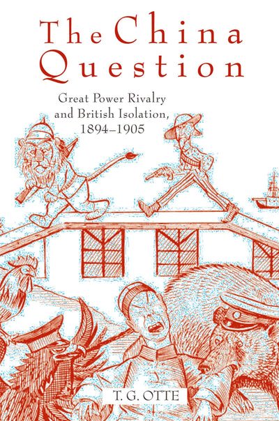 The China Question: Great Power Rivalry and British Isolation, 1894-1905