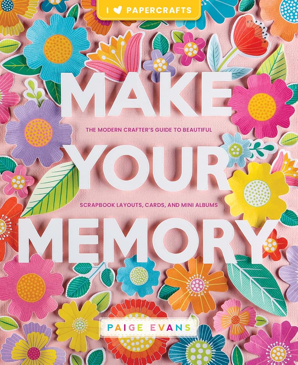 Make Your Memory: The Modern Crafters Guide to Beautiful Scrapbook Layouts, Cards, and Mini Albums (I (Heart) Papercrafts)