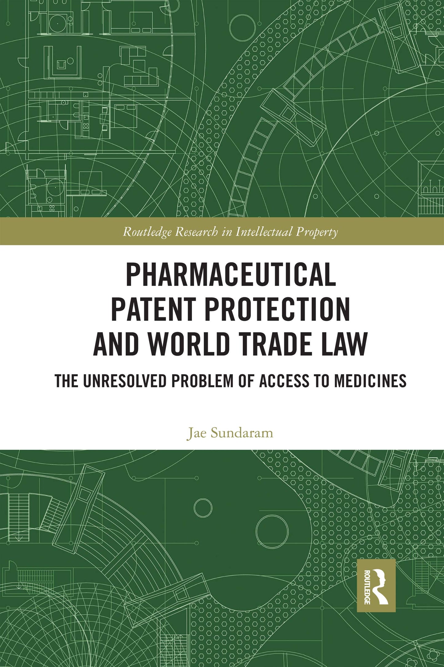 Pharmaceutical Patent Protection and World Trade Law: The Unresolved Problem of Access to Medicines (Routledge Research in Intellectual Property)