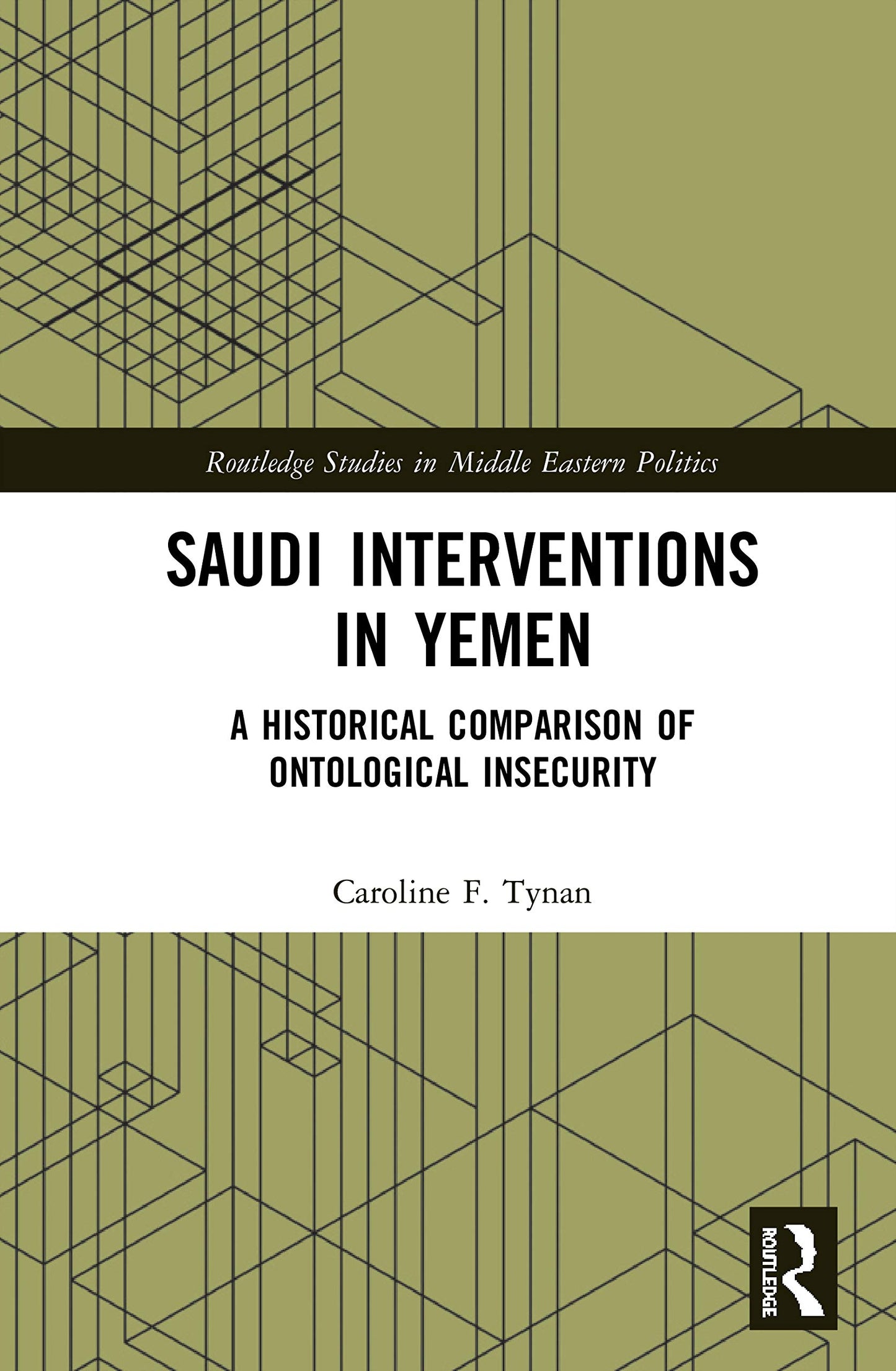 Saudi Interventions in Yemen: A Historical Comparison of Ontological Insecurity (Routledge Studies in Middle Eastern Politics)
