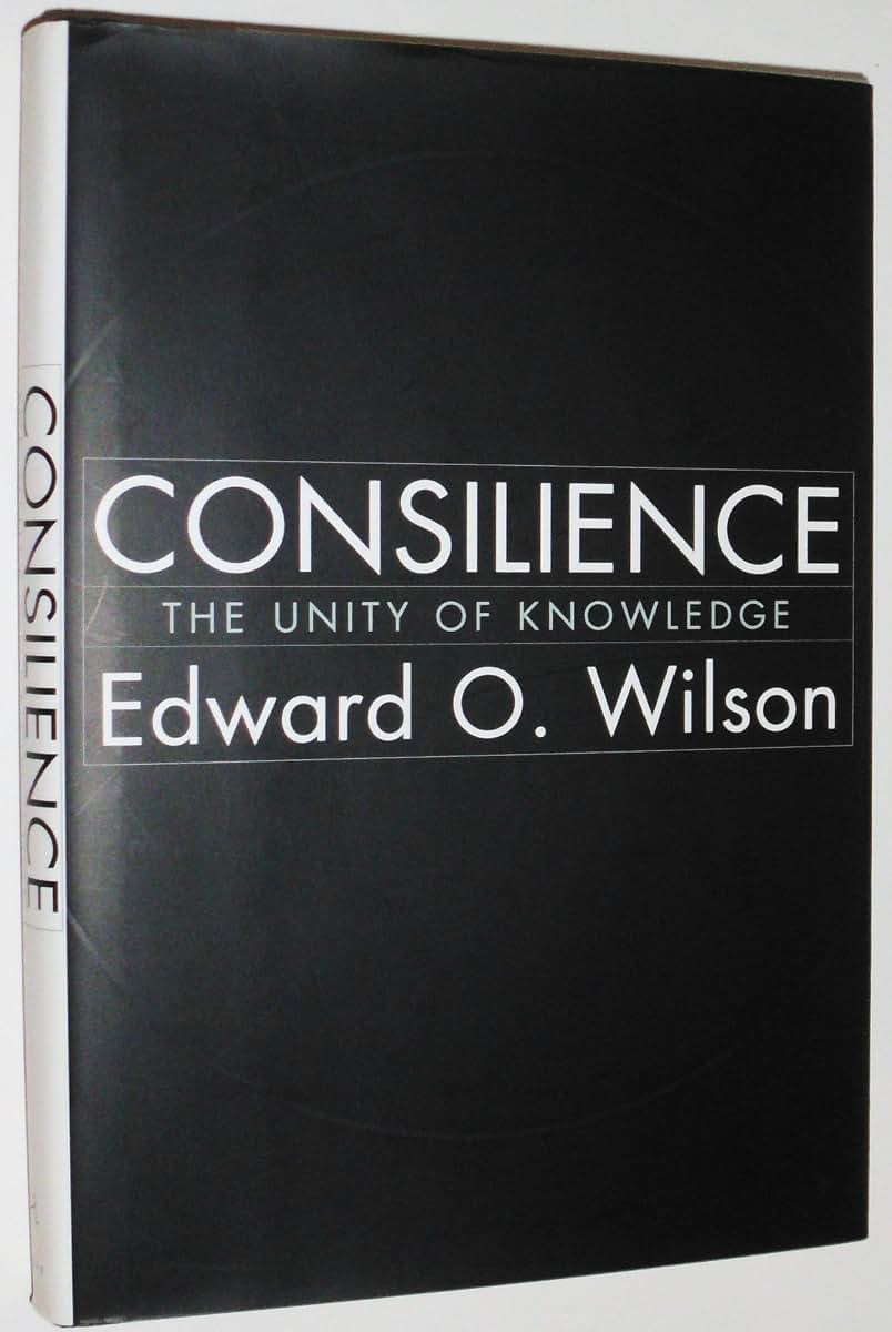 Consilience: The Unity of Knowledge by Edward O. Wilson