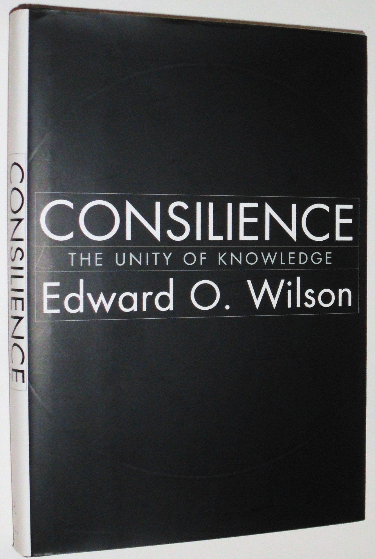 Consilience: The Unity of Knowledge by Edward O. Wilson
