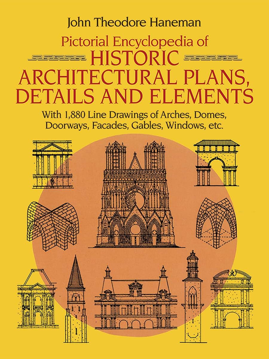 Pictorial Encyclopedia of Historic Architectural Plans, Details and Elements: With 1880 Line Drawings of Arches, Domes, Doorways, Facades, Gables, Windows, etc. (Dover Architecture)