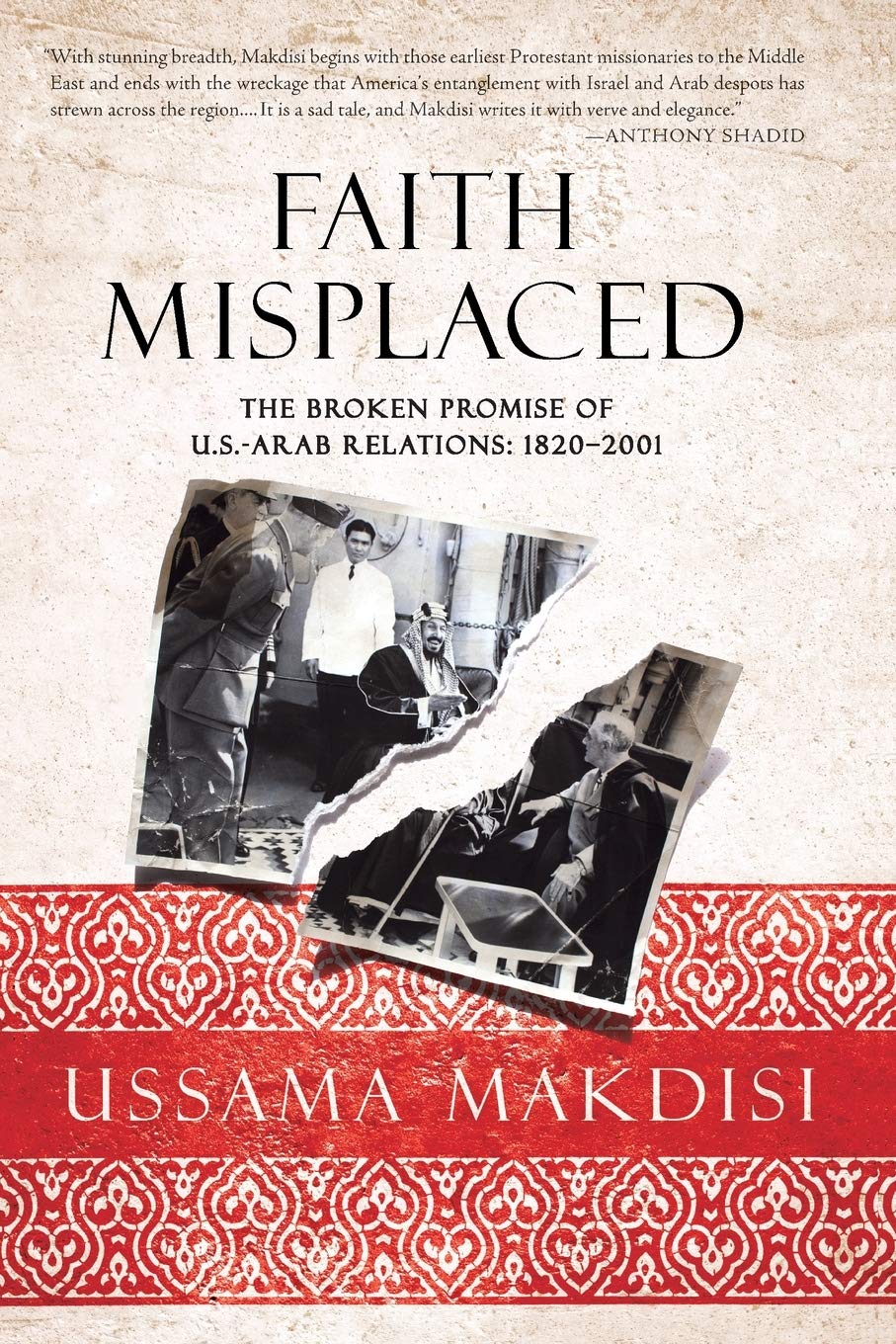 Faith Misplaced: The Broken Promise of U.S.-Arab Relations: 1820-2001