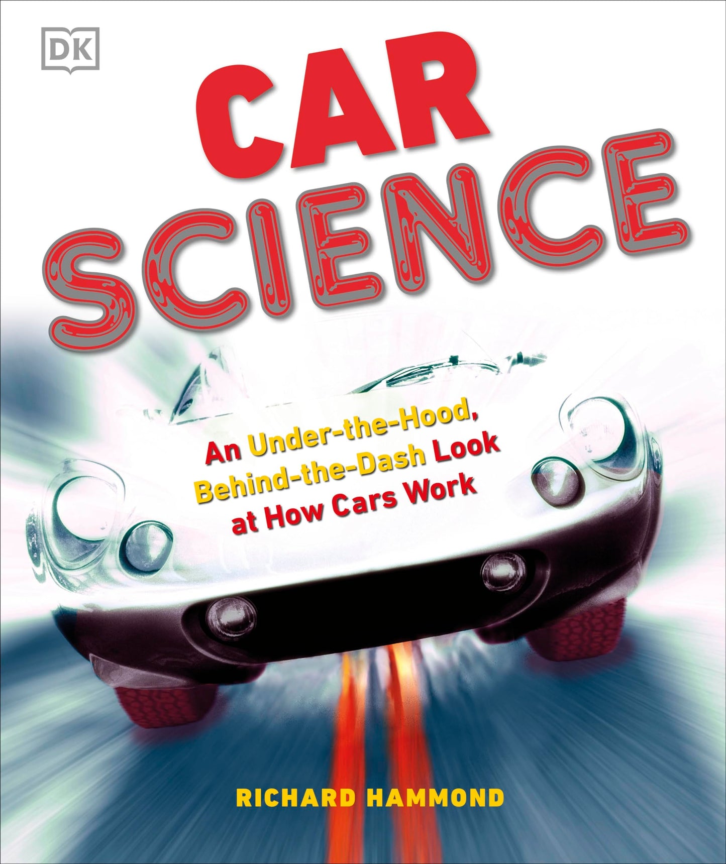 Car Science: An Under-the-Hood, Behind-the-Dash Look at How
