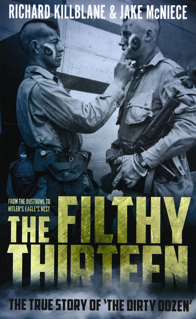 The Filthy Thirteen: From the Dustbowl to Hitler's Eagle?s Nest - The True Story of "The Dirty Dozen"