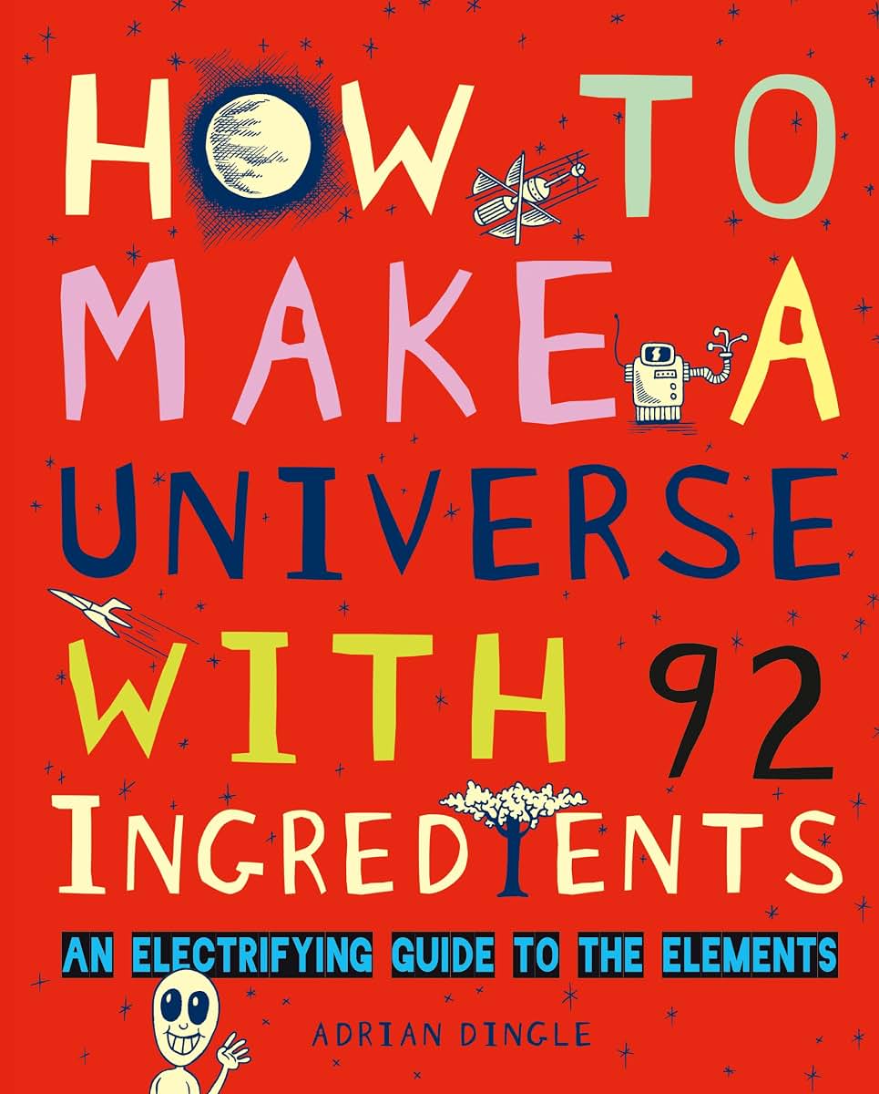 How to Make a Universe with 92 Ingredients: An Electrifying Guide to the Elements