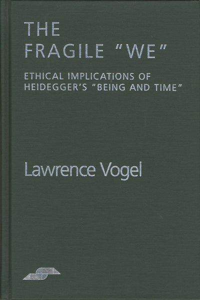 The Fragile We: Ethical Implications Of Heidegger's "Being and Time" (Studies in Phenomenology and Existential Philosophy)