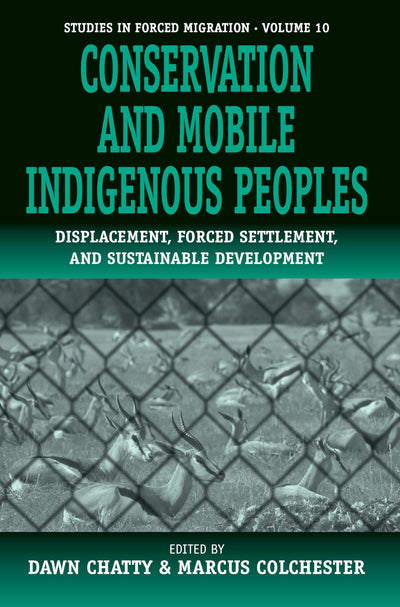 Conservation and Mobile Indigenous Peoples: Displacement, Forced Settlement and Sustainable Development (Forced Migration, 10)