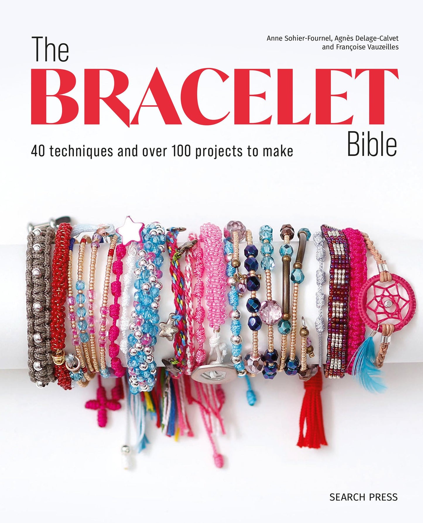 Bracelet Bible, The: 40 techniques and over 100 projects to make!