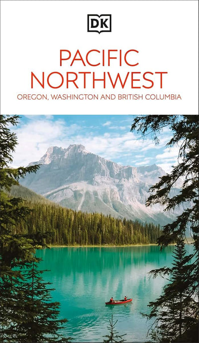 DK Pacific Northwest: Oregon, Washington and British Columbia: Must-See Sights. Culture & History. Detailed Maps & Tours. (Travel Guide)