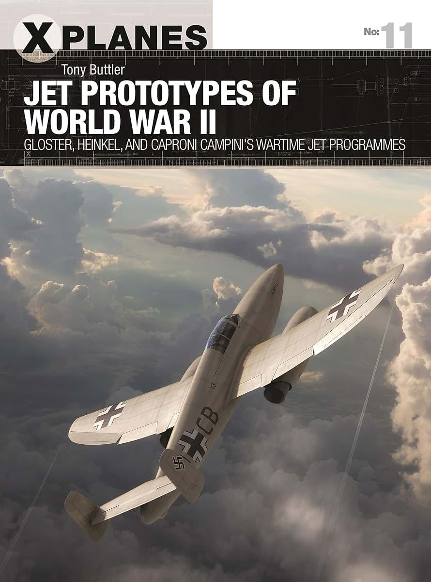Jet Prototypes of World War II: Gloster, Heinkel, and Caproni Campini's wartime jet programmes (X-Planes)