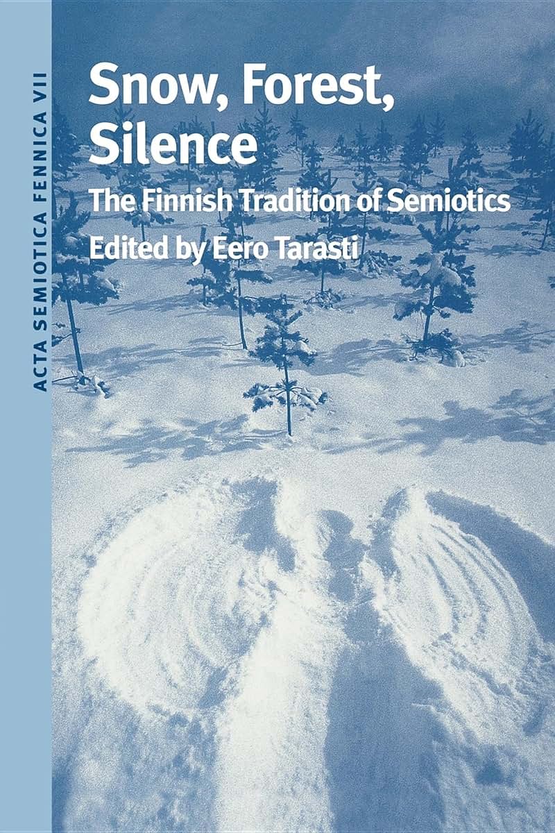Snow, Forest, Silence: The Finnish Tradition of Semiotics (Acta Semiotica Fennica VII International Semiotics Institute in Imatra)