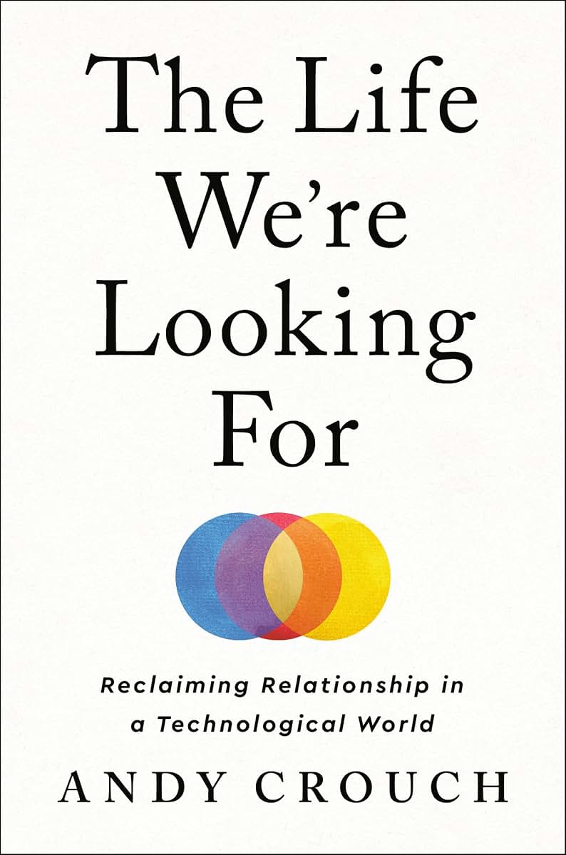 The Life We're Looking For: Reclaiming Relationship in a Technological World