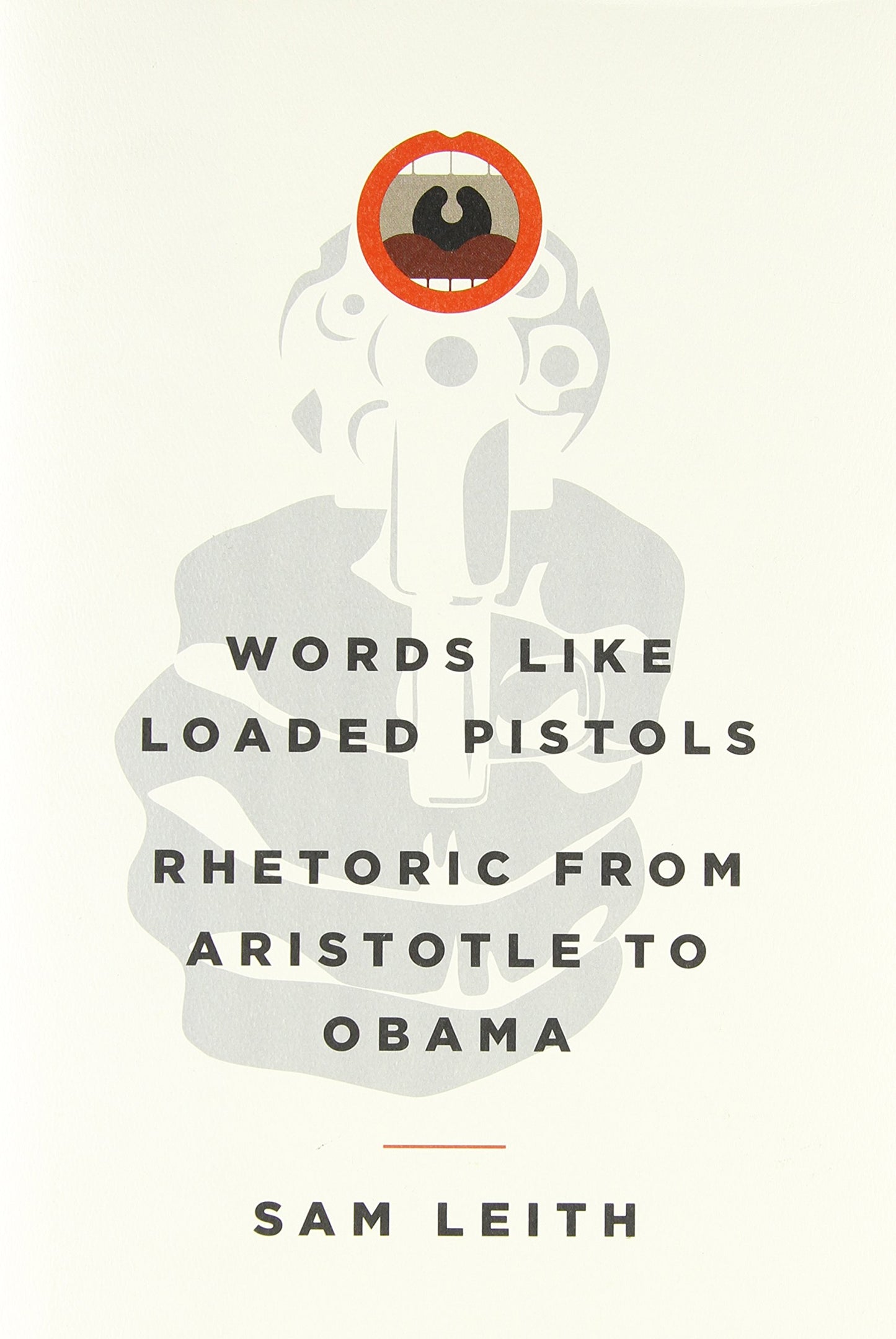 Words Like Loaded Pistols: Rhetoric from Aristotle to Obama